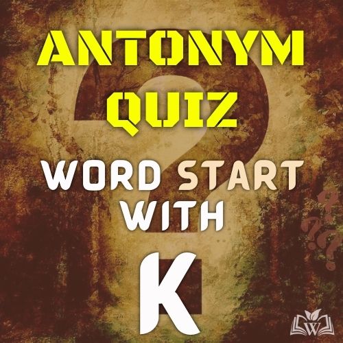 Antonym quiz words starts with K